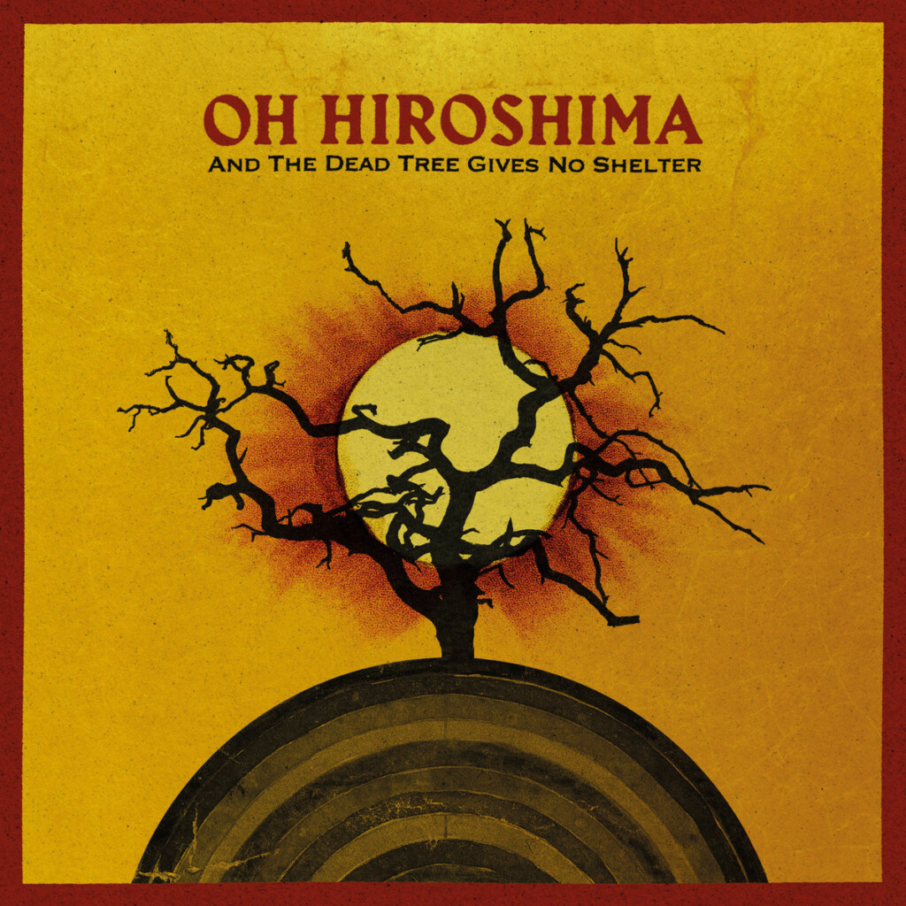 OH HIROSHIMA – And the Dead Tree Gives No Shelter – Metal-Daze Webzine